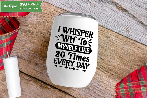 I Whisper Wtf To Myself Like 20 Times Every Day SVG Design, Sarcastic SVG, Funny SVG Cut Files, Sarcastic Mug, SVGs,Quotes and Sayings,Food & Drink,On Sale, Print & Cut SVG DesignPlante 503 