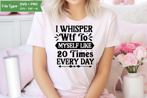 I Whisper Wtf To Myself Like 20 Times Every Day SVG Design, Sarcastic SVG, Funny SVG Cut Files, Sarcastic Mug, SVGs,Quotes and Sayings,Food & Drink,On Sale, Print & Cut SVG DesignPlante 503 