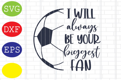 I will always be your biggest Fan Svg, Soccer Ball Svg SVG DigitalSvgFiles 