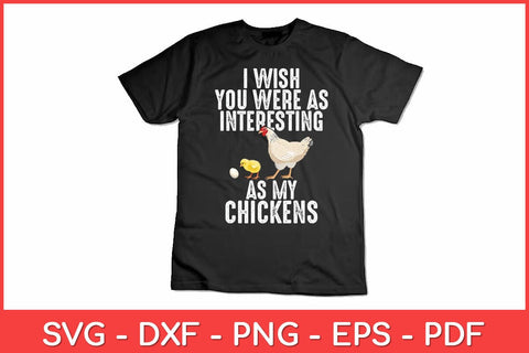 I Wish You Were As Interesting As My Chickens Funny Svg Design SVG artprintfile 