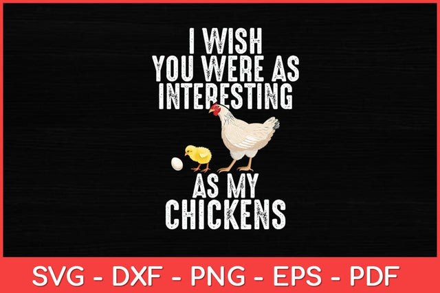 I Wish You Were As Interesting As My Chickens Funny Svg Design SVG artprintfile 