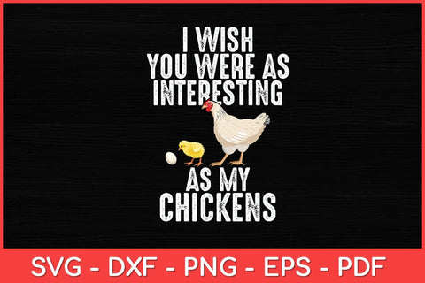 I Wish You Were As Interesting As My Chickens Funny Svg Design SVG artprintfile 