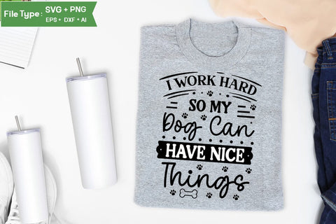 I Work Hard So My Dog Can Have Nice Things SVG Cut File, Funny Dog SVG Design, SVGs,Quotes and Sayings,Food & Drink,On Sale, Print & Cut SVG DesignPlante 503 