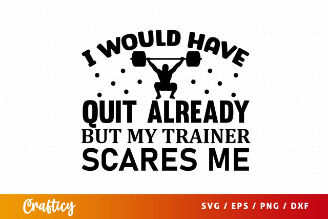 I would have quit already but my trainer scares me SVG Design SVG Designangry 