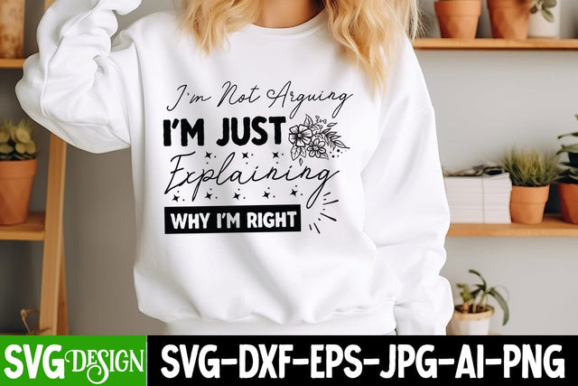 I’am Not Arguing Im Just Explaining Why I'm Right SVG Design Sarcastic Cut Files,Funny SVG bundle, sarcastic quotes svg SVG BlackCatsMedia 