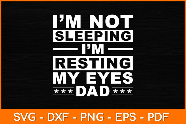 I’am Not Sleeping I'm Resting My Eyes Dad Svg Design SVG artprintfile 