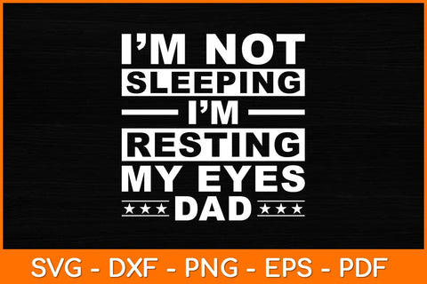 I’am Not Sleeping I'm Resting My Eyes Dad Svg Design SVG artprintfile 