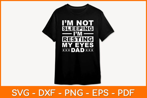 I’am Not Sleeping I'm Resting My Eyes Dad Svg Design SVG artprintfile 