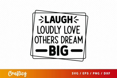 Iaugh loudly love others dream big SVG Design SVG Designangry 