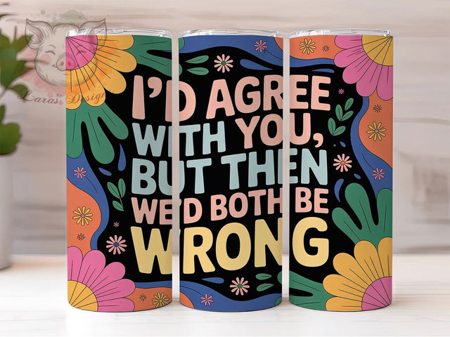 I'd Agree With You 20oz Tumbler, Sarcastic Humor Tumbler, Coffee Lover Sublimation, Witty Quote Wrap, Cute PNG, 20oz Tumbler Wrap Sublimation Lara' s Designs 