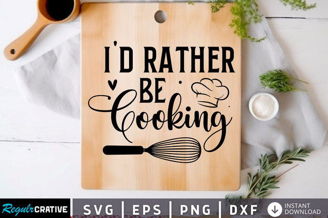 Id rather be cooking Svg Design SVG Regulrcrative 