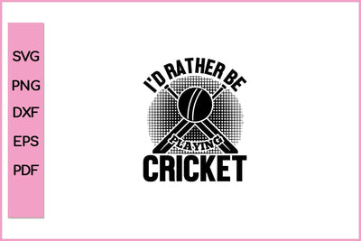 I'd Rather Be Playing Cricket Funny Sports SVG PNG Craft Cut File SVG SVG Print File 