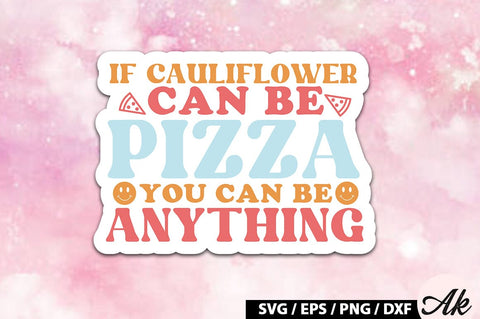 If cauliflower can be pizza you can be anything Retro Stickers SVG akazaddesign 