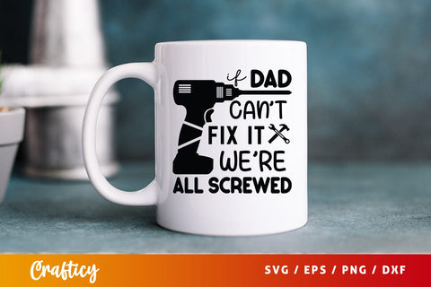 If Dad Cant Fix It Were All Screwed Svg Design SVG Designangry 