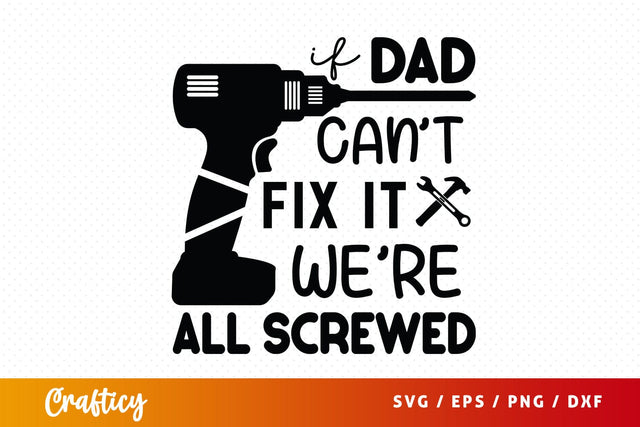 If Dad Cant Fix It Were All Screwed Svg Design SVG Designangry 