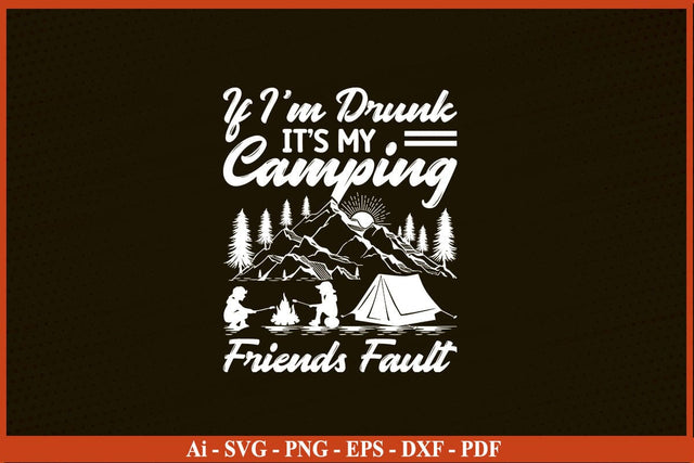 IF I AM DRUNK IT IS MY CAMPING FRIENDS FAULT SVG PNG Craft Cut File SVG SVG Print File 