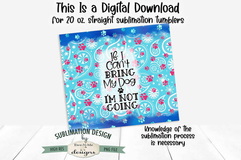 If I Cant Bring My Dog 20oz Seamless Tumbler Wrap - Dog Lover Sublimation Ewe-N-Me Designs 