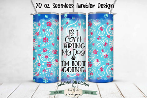 If I Cant Bring My Dog 20oz Seamless Tumbler Wrap - Dog Lover Sublimation Ewe-N-Me Designs 