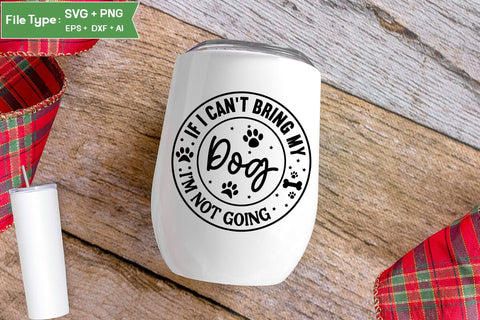 If I Can't Bring My Dog I'm Not Going SVG Cut File, Funny Dog SVG Design, SVGs,Quotes and Sayings,Food & Drink,On Sale, Print & Cut SVG DesignPlante 503 