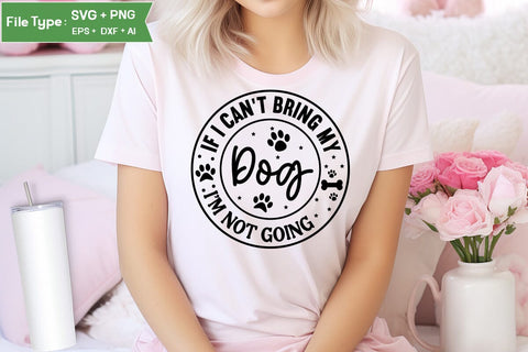 If I Can't Bring My Dog I'm Not Going SVG Cut File, Funny Dog SVG Design, SVGs,Quotes and Sayings,Food & Drink,On Sale, Print & Cut SVG DesignPlante 503 