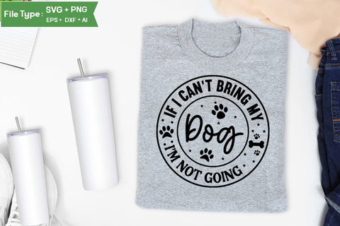 If I Can't Bring My Dog I'm Not Going SVG Cut File, Funny Dog SVG Design, SVGs,Quotes and Sayings,Food & Drink,On Sale, Print & Cut SVG DesignPlante 503 