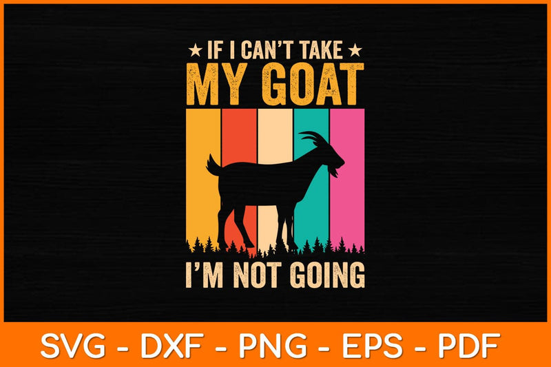 If I Can't Take My Goat I'm Not Going Svg Design SVG artprintfile 