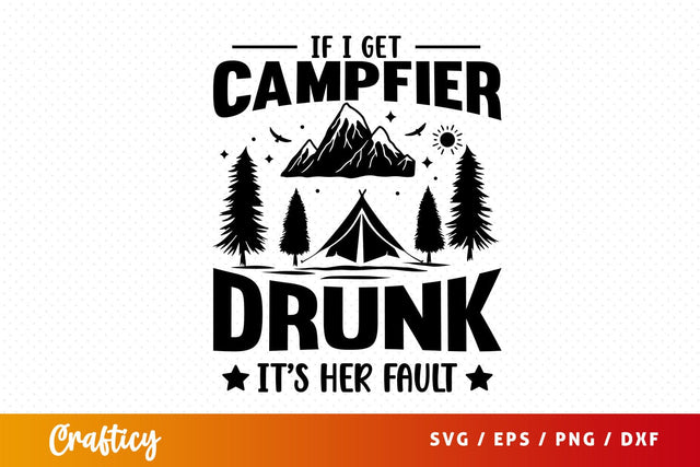 If i get campfier drunk its her fault Svg Design SVG Designangry 