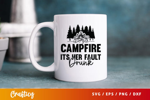 If i get campfire drunk its her fault SVG Design SVG Designangry 