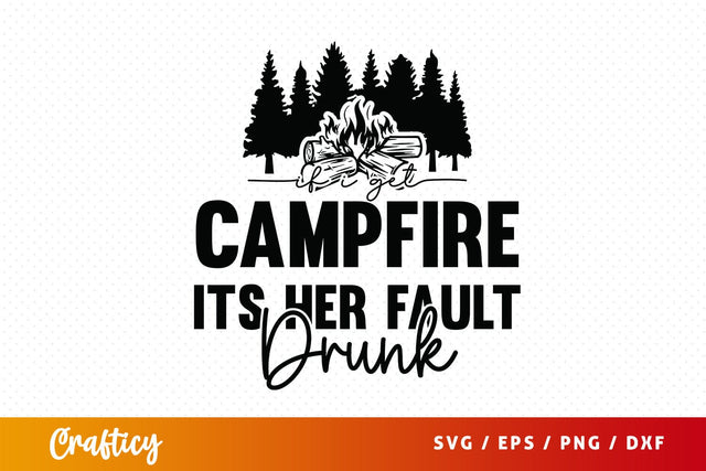 If i get campfire drunk its her fault SVG Design SVG Designangry 