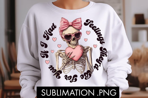If I Had Feelings Funny Skeleton PNG Sublimation Sublimation Freeling Design House 