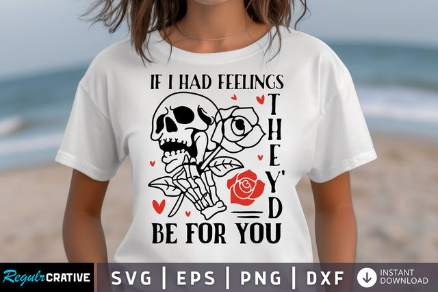 If I Had Feelings Theyd Be For You SVG design SVG Regulrcrative 