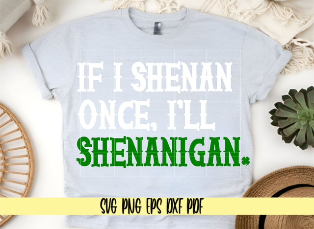 If I Shenan Once, I’ll Shenanigan - St Patrick’s day Design Digital Cut File for Cricut - SVG PNG PDF DXF EPS SVG DigitalDesigns365 