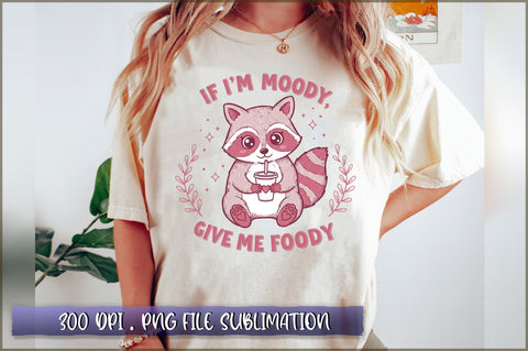 If I'm Moody Give Me Foody Sublimation Sublimation Shetara Begum 