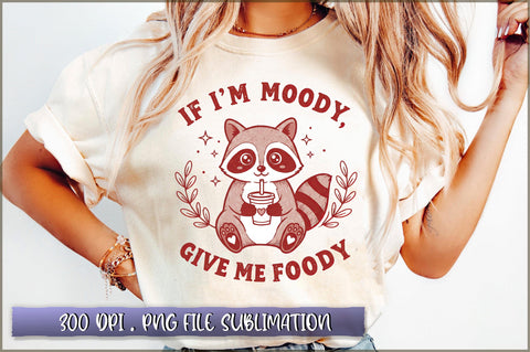 If I'm Moody Give Me Foody Sublimation Sublimation Shetara Begum 