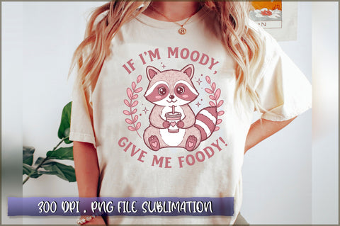 If I'm Moody Give Me Foody Sublimation Sublimation Shetara Begum 