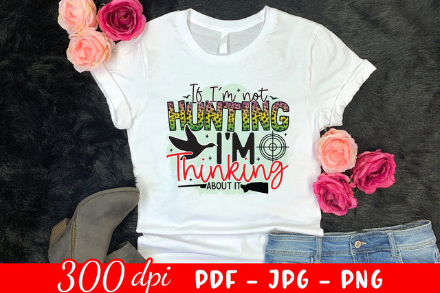 If I'm Not Hunting I'm Thinking About It Sublimation Sublimation CraftLabSVG 