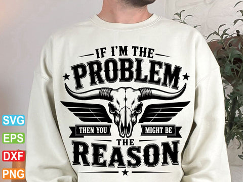 If I'm The Problem Then You Might Be The Reason Png SVG artprintfile 