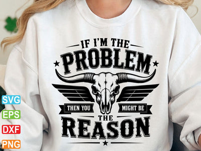 If I'm The Problem Then You Might Be The Reason Png SVG artprintfile 