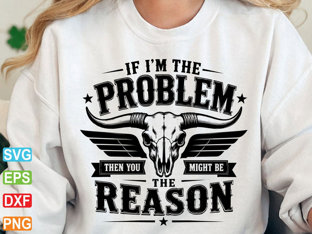 If I'm The Problem Then You Might Be The Reason Png SVG artprintfile 