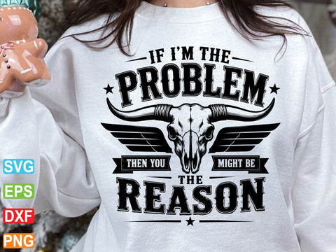If I'm The Problem Then You Might Be The Reason Png SVG artprintfile 