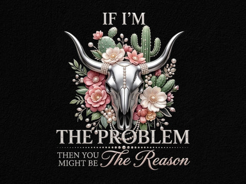 If Im The Problem Western Skull PNG Art SVG artprintfile 