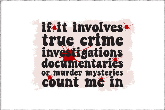 If It Involves True Crime Investigations Documentaries Or Murder Mysteries Count Me In sublimation For True Crime Sublimation Jagonath Roy 