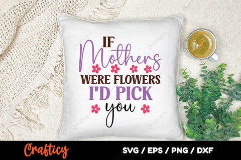 If Mothers were flowers Id pick you SVG Design SVG Designangry 