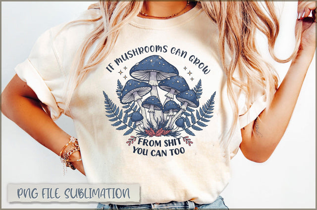 If mushrooms can grow from shit you can too Sublimation Sublimation Shetara Begum 