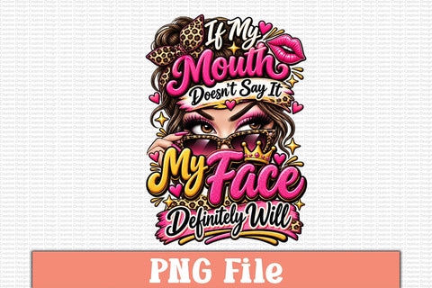 If My Mouth Doesn’t Say It My Face Definitely Will PNG Design Sublimation Craftlabsvg24 