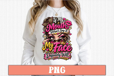 If My Mouth Doesn’t Say It My Face Definitely Will PNG Design Sublimation Craftlabsvg24 