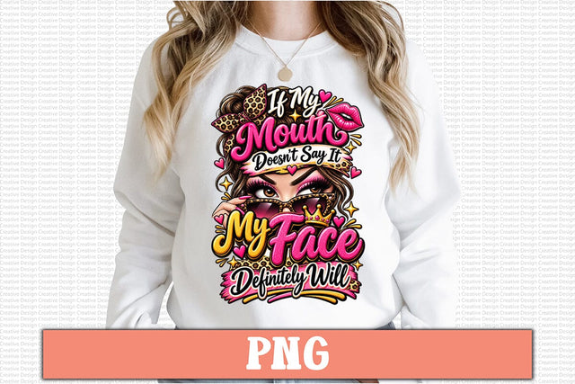 If My Mouth Doesn’t Say It My Face Definitely Will PNG Design Sublimation Craftlabsvg24 
