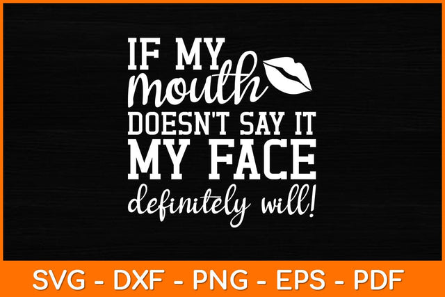 If My Mouth Doesn't Say It My Face Definitely Will! Svg File SVG artprintfile 