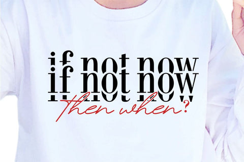 If Not Now The When SVG, Inspirational Quotes, Motivatinal Quote Sublimation PNG T shirt Designs, Sayings SVG, Positive Vibes, SVG D2PUTRI Designs 