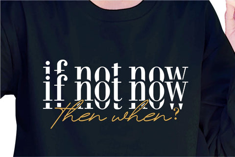 If Not Now The When SVG, Inspirational Quotes, Motivatinal Quote Sublimation PNG T shirt Designs, Sayings SVG, Positive Vibes, SVG D2PUTRI Designs 